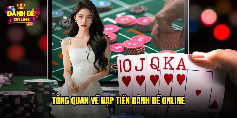Nạp Tiền Đánh Đề Online An Toàn Nhanh Chóng Nhiều Phương Thức 2 Tổng quan về nạp tiền đánh đề online