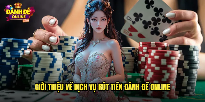 Rút Tiền Đánh Đề Online Siêu Tốc Nhận Thưởng Chỉ Sau Vài Phút 2 Giới thiệu về dịch vụ rút tiền đánh đề online