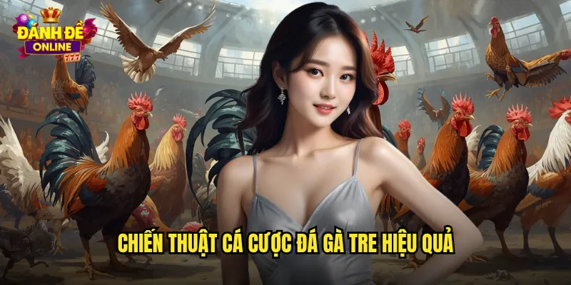 Chiến thuật cá cược đá gà tre hiệu quả
