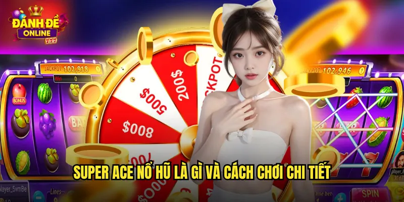 Super Ace Nổ Hũ Đánh Đề Online Cơ Hội Trúng Jackpot Khủng 2 Super ace nổ hũ là gì và cách chơi chi tiết