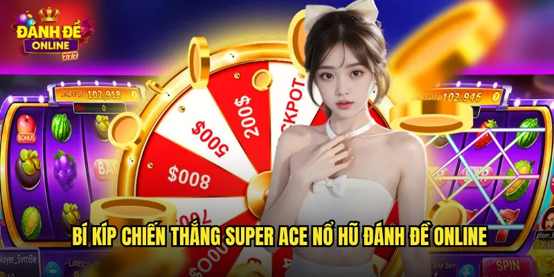 Super Ace Nổ Hũ Đánh Đề Online Cơ Hội Trúng Jackpot Khủng 3 Bí kíp chiến thắng Super ace nổ hũ đánh đề online